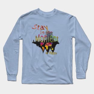 Stay in the Moment be Happy Long Sleeve T-Shirt